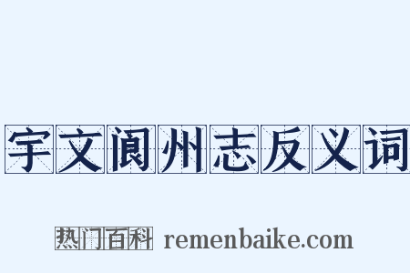 宇文阆州志反义词是什么意思的图片